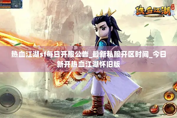 热血江湖sf每日开服公告_最新私服开区时间_今日新开热血江湖怀旧版 热血江湖sf每日开服公告_最新私服开区时间_今日新开热血江湖怀旧版