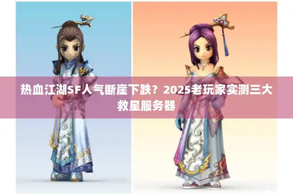 热血江湖SF人气断崖下跌?2025老玩家实测三大救星服务器 热血江湖SF人气断崖下跌?2025老玩家实测三大救星服务器