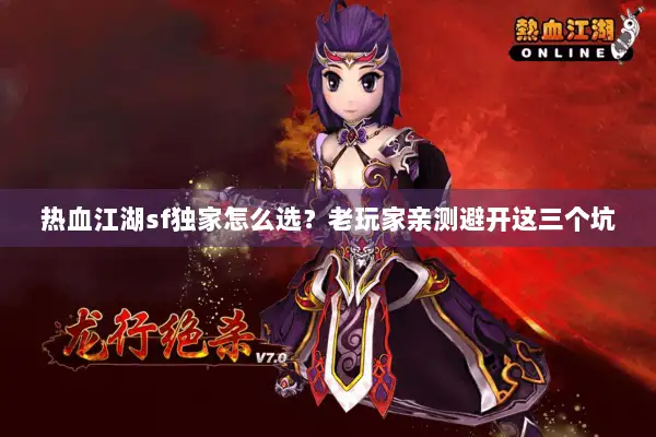 热血江湖sf独家怎么选？老玩家亲测避开这三个坑
