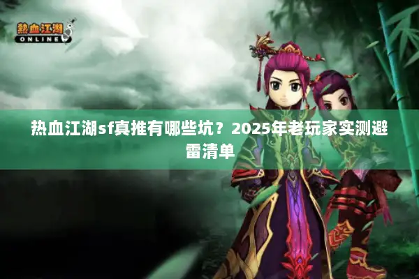 热血江湖sf真推有哪些坑？2025年老玩家实测避雷清单