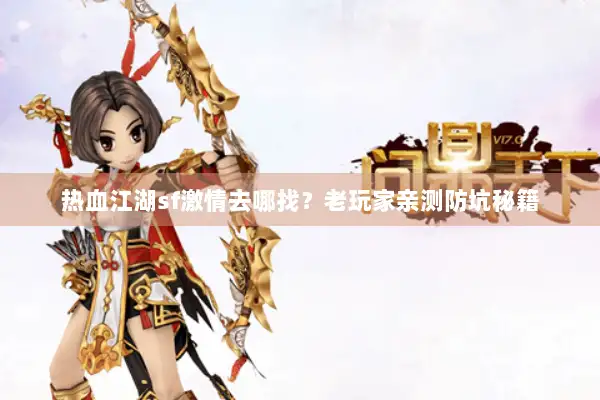 热血江湖sf激情去哪找?老玩家亲测防坑秘籍 热血江湖sf激情去哪找?老玩家亲测防坑秘籍