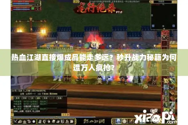 热血江湖直接爆成品能走多远?秒升战力秘籍为何遭万人疯抢? 热血江湖直接爆成品能走多远?秒升战力秘籍为何遭万人疯抢?