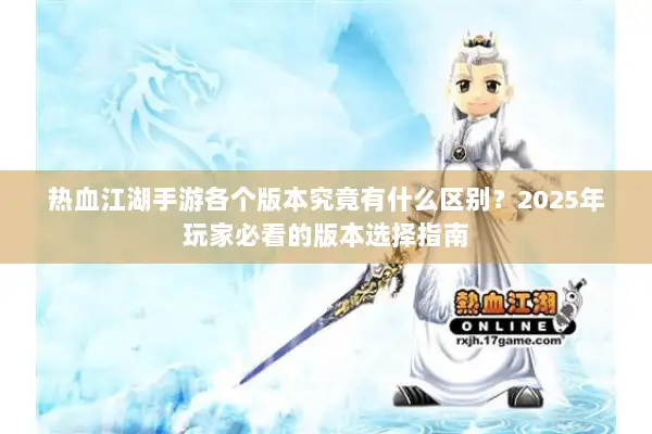 热血江湖手游各个版本究竟有什么区别?2025年玩家必看的版本选择指南 热血江湖手游各个版本究竟有什么区别?2025年玩家必看的版本选择指南