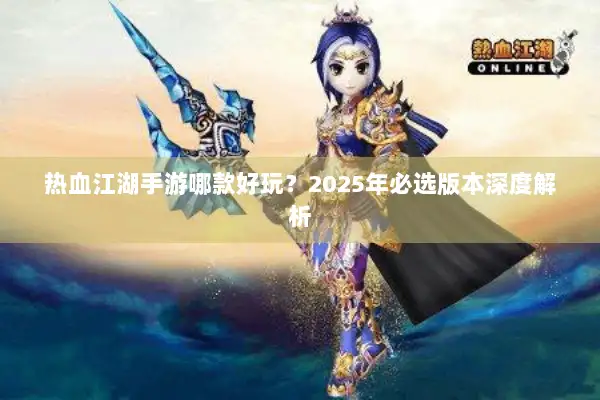 热血江湖手游哪款好玩？2025年必选版本深度解析