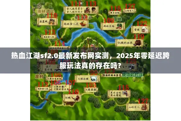 热血江湖sf2.0最新发布网实测，2025年零延迟跨服玩法真的存在吗？