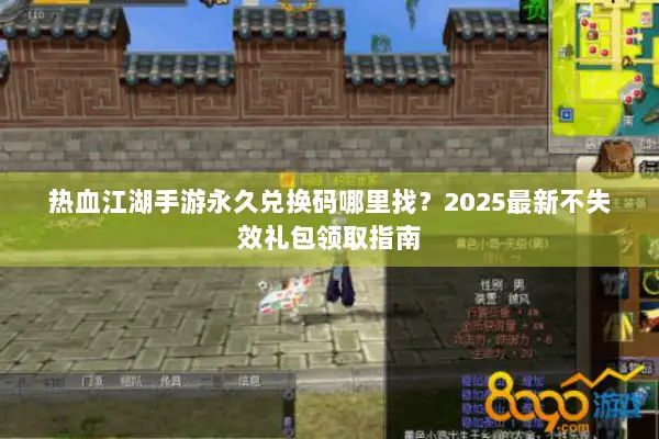 热血江湖手游永久兑换码哪里找？2025最新不失效礼包领取指南