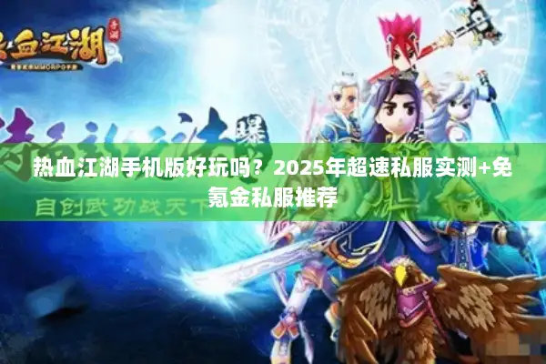 热血江湖手机版好玩吗？2025年超速私服实测+免氪金私服推荐