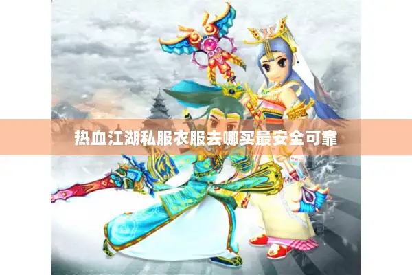 热血江湖私服衣服去哪买最安全可靠