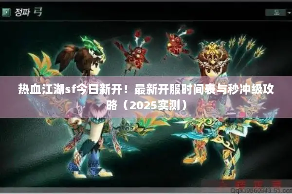热血江湖sf今日新开！最新开服时间表与秒冲级攻略（2025实测）