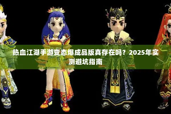 热血江湖手游变态爆成品版真存在吗？2025年实测避坑指南
