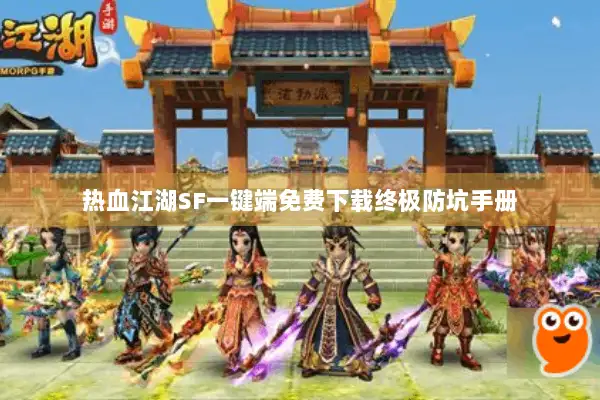 热血江湖SF一键端免费下载终极防坑手册