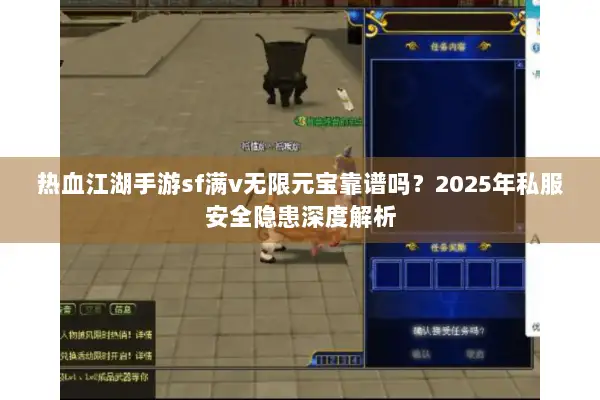 热血江湖手游sf满v无限元宝靠谱吗?2025年私服安全隐患深度解析 热血江湖手游sf满v无限元宝靠谱吗?2025年私服安全隐患深度解析