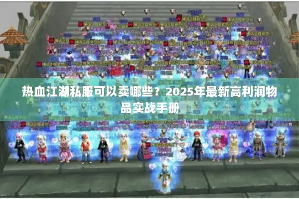 热血江湖私服可以卖哪些？2025年最新高利润物品实战手册