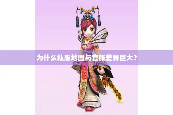 为什么私服地图与官服差异巨大？
