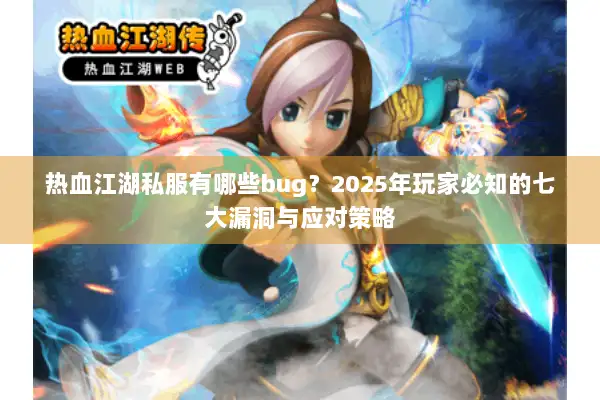 热血江湖私服有哪些bug？2025年玩家必知的七大漏洞与应对策略