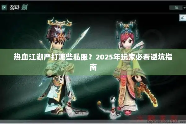 热血江湖严打哪些私服？2025年玩家必看避坑指南