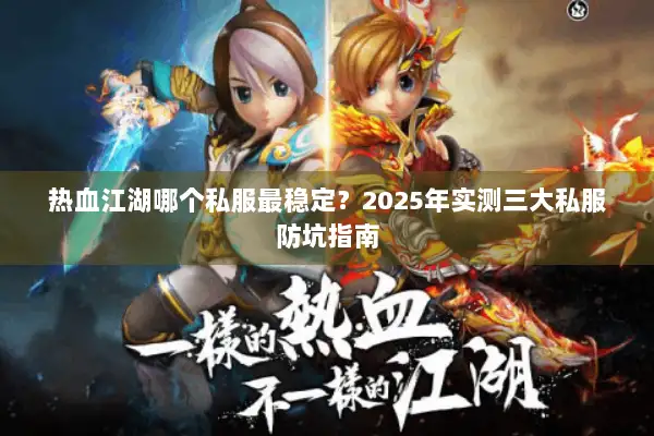 热血江湖哪个私服最稳定？2025年实测三大私服防坑指南