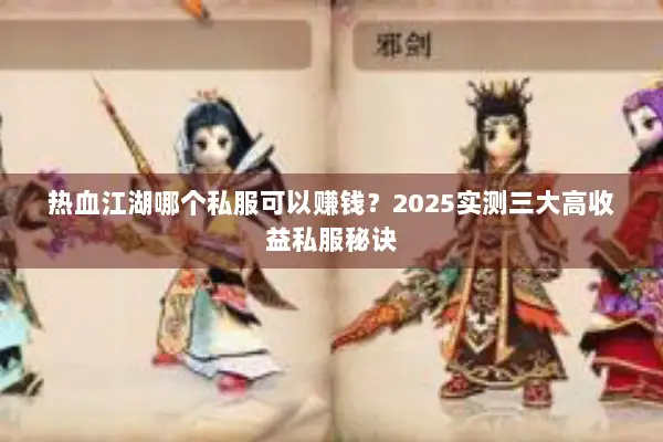 热血江湖哪个私服可以赚钱？2025实测三大高收益私服秘诀