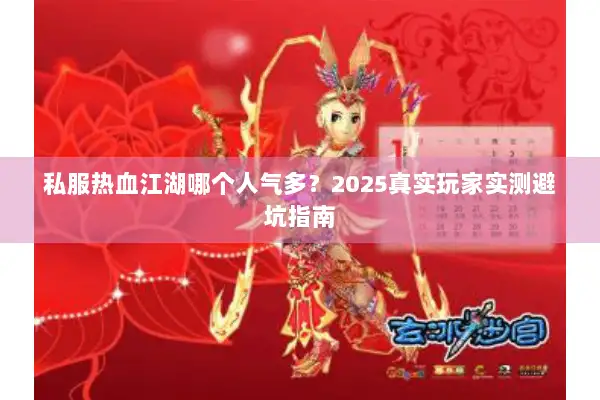 私服热血江湖哪个人气多？2025真实玩家实测避坑指南