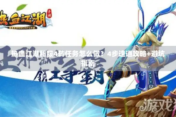 热血江湖私服4转任务怎么做？4步速通攻略+避坑指南