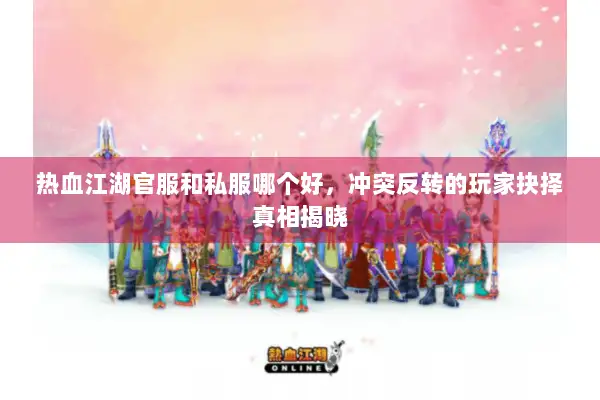 热血江湖官服和私服哪个好，冲突反转的玩家抉择真相揭晓