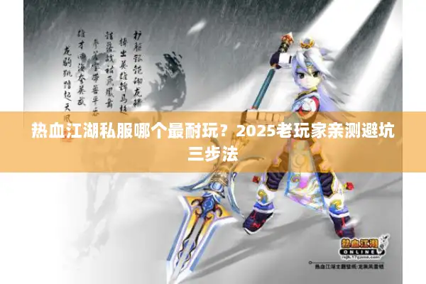 热血江湖私服哪个最耐玩？2025老玩家亲测避坑三步法