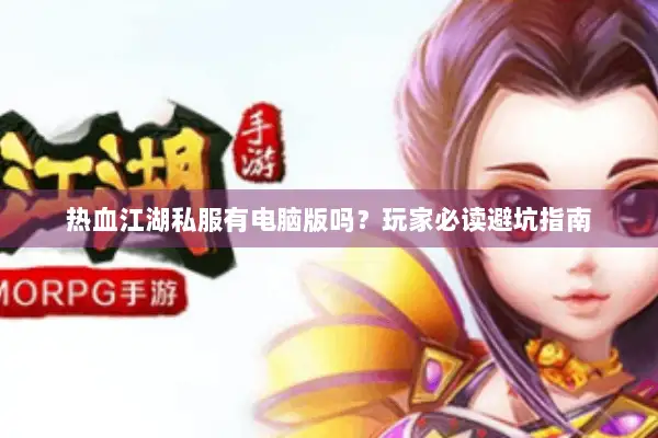 热血江湖私服有电脑版吗？玩家必读避坑指南