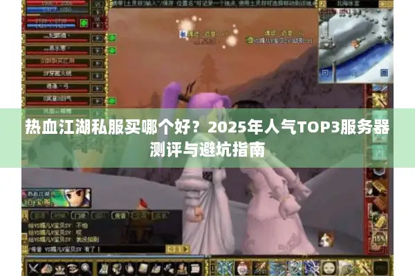 热血江湖私服买哪个好？2025年人气TOP3服务器测评与避坑指南