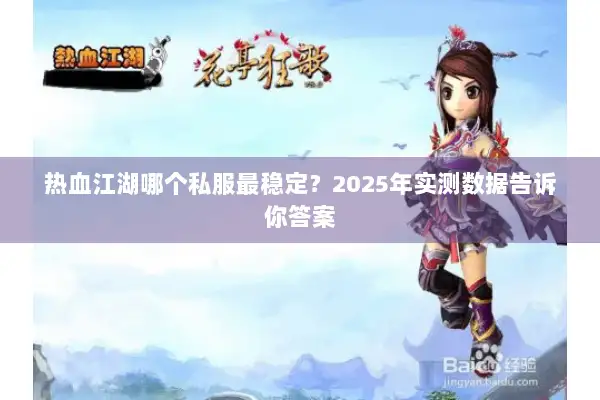 热血江湖哪个私服最稳定？2025年实测数据告诉你答案