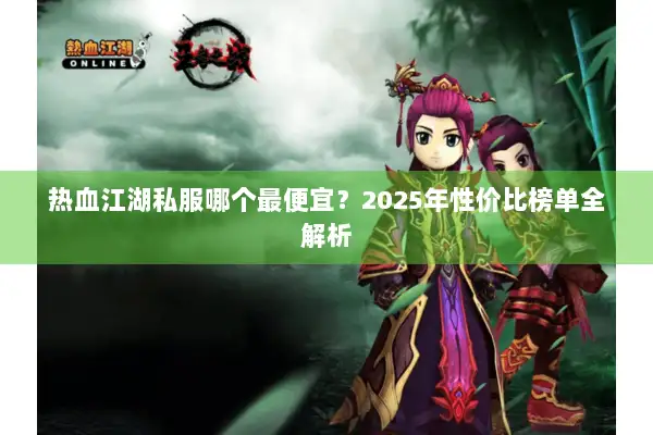 热血江湖私服哪个最便宜？2025年性价比榜单全解析