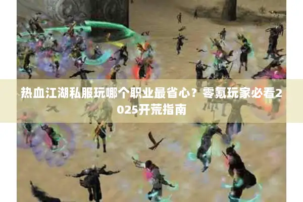 热血江湖私服玩哪个职业最省心？零氪玩家必看2025开荒指南