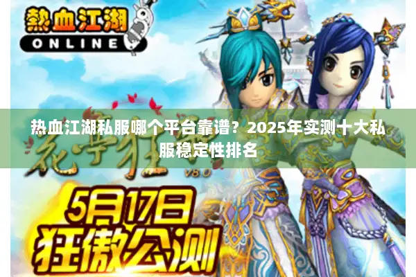 热血江湖私服哪个平台靠谱？2025年实测十大私服稳定性排名