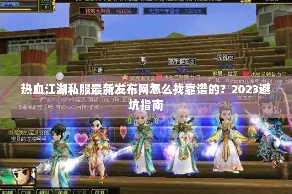 热血江湖私服最新发布网怎么找靠谱的？2023避坑指南