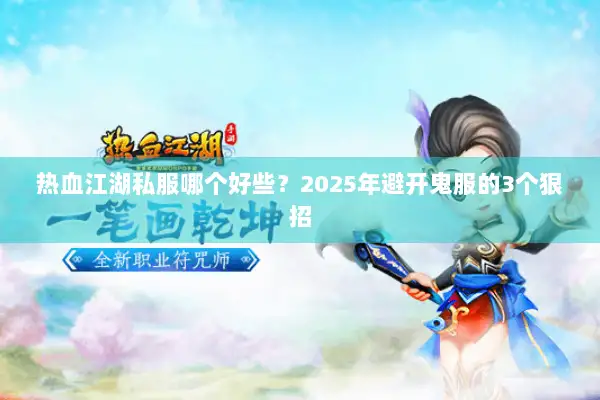热血江湖私服哪个好些？2025年避开鬼服的3个狠招