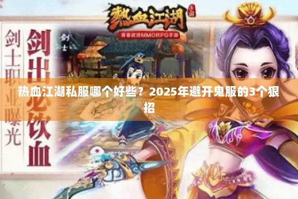 热血江湖私服哪个好些？2025年避开鬼服的3个狠招