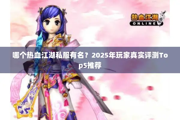 哪个热血江湖私服有名？2025年玩家真实评测Top5推荐