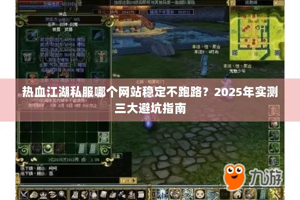 热血江湖私服哪个网站稳定不跑路？2025年实测三大避坑指南