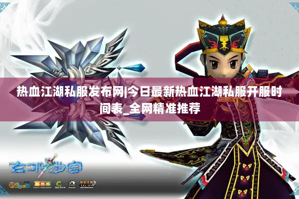 热血江湖私服发布网|今日最新热血江湖私服开服时间表_全网精准推荐