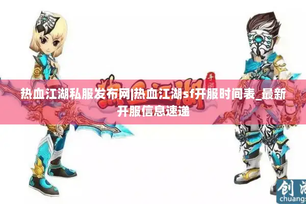 热血江湖私服发布网|热血江湖sf开服时间表_最新开服信息速递 热血江湖私服发布网|热血江湖sf开服时间表_最新开服信息速递