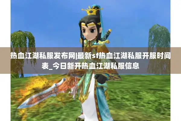 热血江湖私服发布网|最新sf热血江湖私服开服时间表_今日新开热血江湖私服信息