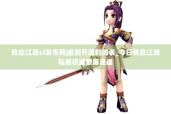 热血江湖sf发布网|最新开服时间表_今日热血江湖私服权威数据速递