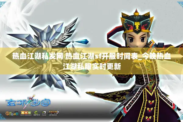 热血江湖私发网 热血江湖sf开服时间表_今晚热血江湖私服实时更新