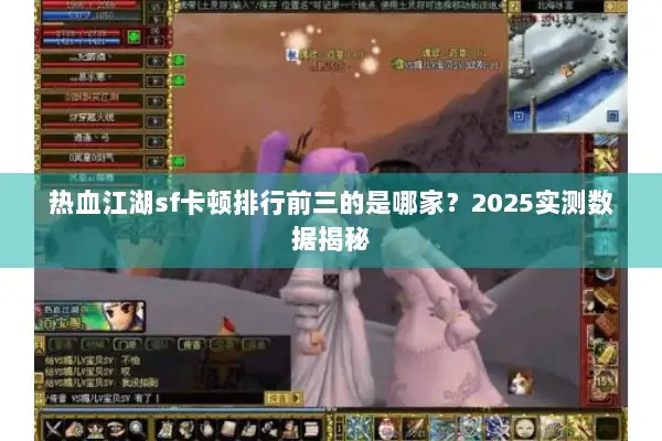 热血江湖sf卡顿排行前三的是哪家?2025实测数据揭秘 热血江湖sf卡顿排行前三的是哪家?2025实测数据揭秘