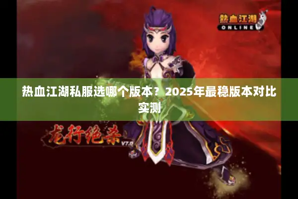 热血江湖私服选哪个版本？2025年最稳版本对比实测