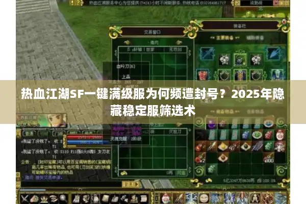 热血江湖SF一键满级服为何频遭封号？2025年隐藏稳定服筛选术