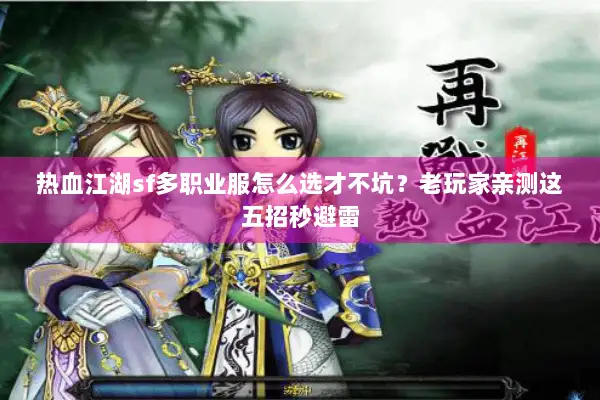 热血江湖sf多职业服怎么选才不坑？老玩家亲测这五招秒避雷