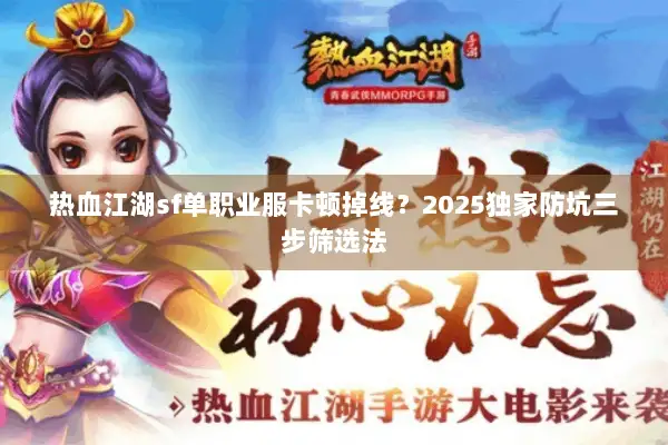热血江湖sf单职业服卡顿掉线？2025独家防坑三步筛选法
