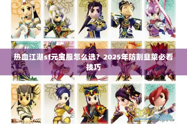 热血江湖sf元宝服怎么选？2025年防割韭菜必看技巧