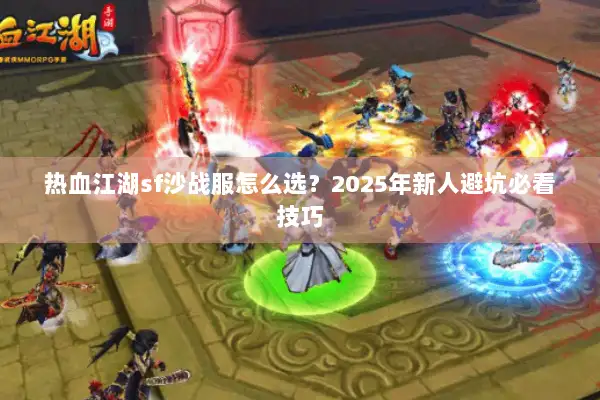 热血江湖sf沙战服怎么选？2025年新人避坑必看技巧
