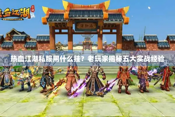 热血江湖私服用什么挂？老玩家揭秘五大实战经验